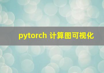 pytorch 计算图可视化